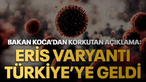 Bakan Koca’dan korkutan açıklama: Eris varyantı Türkiye’ye geldi
